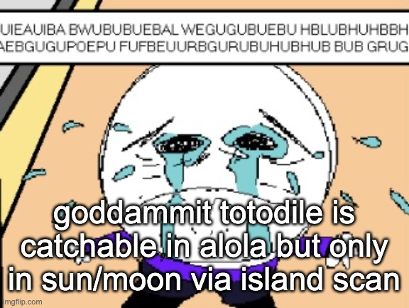 ok save edit time | goddammit totodile is catchable in alola but only in sun/moon via island scan | image tagged in protagonist crying | made w/ Imgflip meme maker