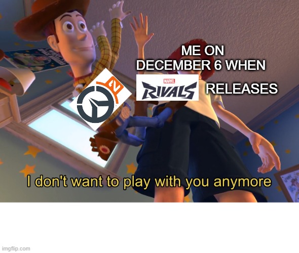 I don't want to play with you anymore | ME ON DECEMBER 6 WHEN; RELEASES | image tagged in i don't want to play with you anymore | made w/ Imgflip meme maker