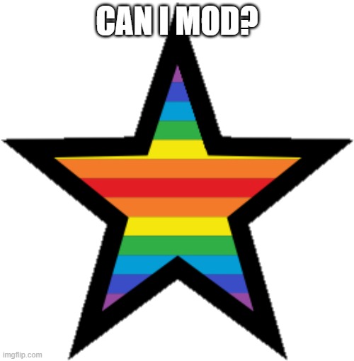 can I mod | CAN I MOD? | image tagged in troll21751 asset | made w/ Imgflip meme maker