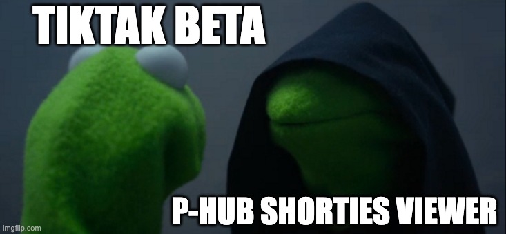 dank | TIKTAK BETA; P-HUB SHORTIES VIEWER | image tagged in memes,evil kermit | made w/ Imgflip meme maker