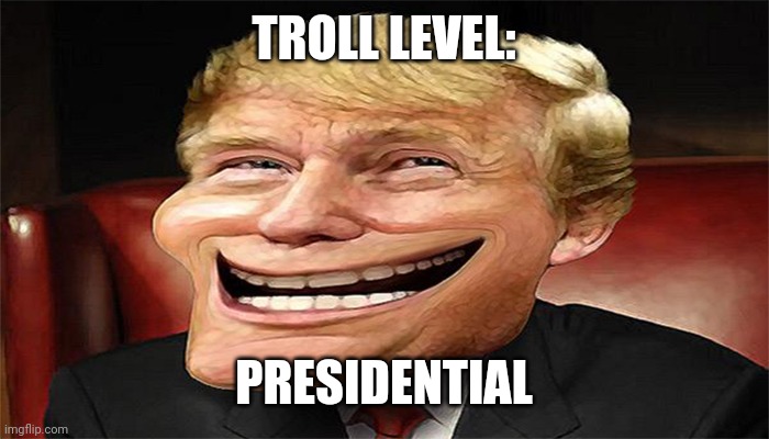 trump troll face | TROLL LEVEL: PRESIDENTIAL | image tagged in trump troll face | made w/ Imgflip meme maker