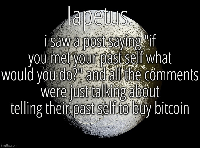 kinda smart though ngl | i saw a post saying "if you met your past self what would you do?" and all the comments were just talking about telling their past self to buy bitcoin | image tagged in silver announcement template 13 0 template | made w/ Imgflip meme maker