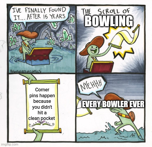 The Scroll Of Truth Meme | BOWLING; Corner pins happen because you didn't hit a clean pocket; EVERY BOWLER EVER | image tagged in memes,the scroll of truth | made w/ Imgflip meme maker