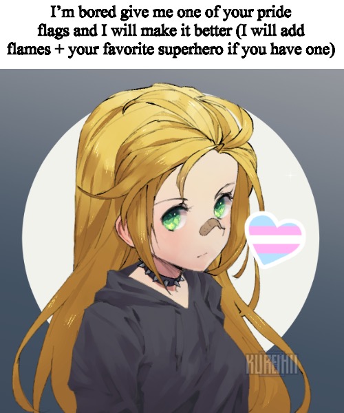 Holly but I feel a little trans today | I’m bored give me one of your pride flags and I will make it better (I will add flames + your favorite superhero if you have one) | image tagged in holly but i feel a little trans today | made w/ Imgflip meme maker