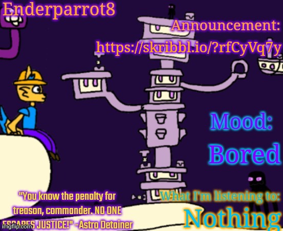 Enderparrot8 announcement | https://skribbl.io/?rfCyVq7y; Bored; Nothing | image tagged in enderparrot8 announcement | made w/ Imgflip meme maker