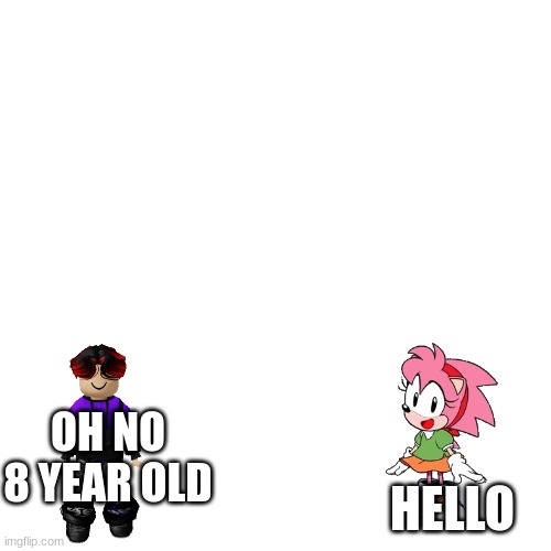 Blank Transparent Square | HELLO; OH NO 8 YEAR OLD | image tagged in memes,blank transparent square | made w/ Imgflip meme maker