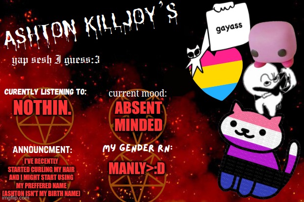 Ashton killjoy's announcementz bc I can:3 | NOTHIN. ABSENT MINDED; I'VE RECENTLY STARTED CURLING MY HAIR AND I MIGHT START USING MY PREFFERED NAME (ASHTON ISN'T MY BIRTH NAME); MANLY>:D | image tagged in cool | made w/ Imgflip meme maker