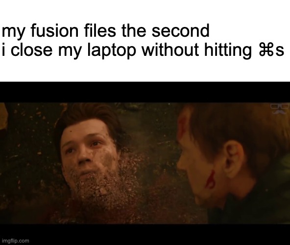 fusion 360 my beloved | my fusion files the second i close my laptop without hitting ⌘s | image tagged in engineering,engineer | made w/ Imgflip meme maker