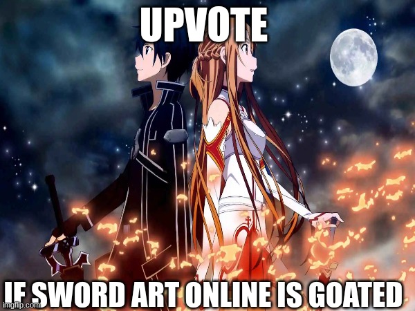 Goated | UPVOTE; IF SWORD ART ONLINE IS GOATED | image tagged in anime | made w/ Imgflip meme maker