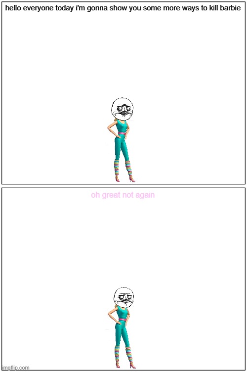 introducing some more ways to kill barbie | hello everyone today i'm gonna show you some more ways to kill barbie; oh great not again | image tagged in memes,blank comic panel 1x2 | made w/ Imgflip meme maker