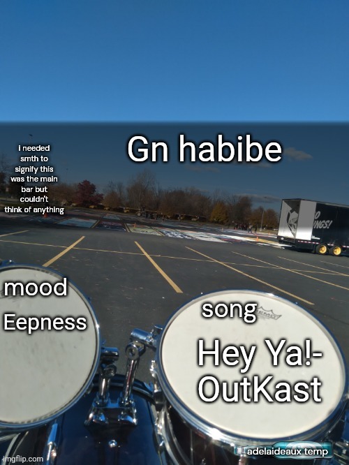 adelaideaux temp mk iv | Gn habibe; Eepness; Hey Ya!- OutKast | image tagged in adelaideaux temp mk iv | made w/ Imgflip meme maker