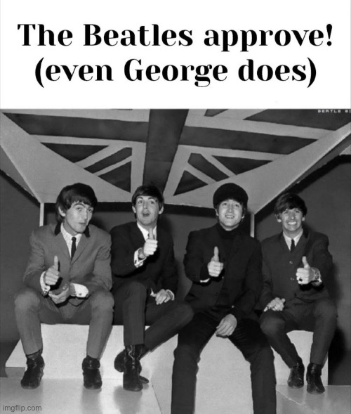 The Beatles approve! | image tagged in the beatles approve | made w/ Imgflip meme maker