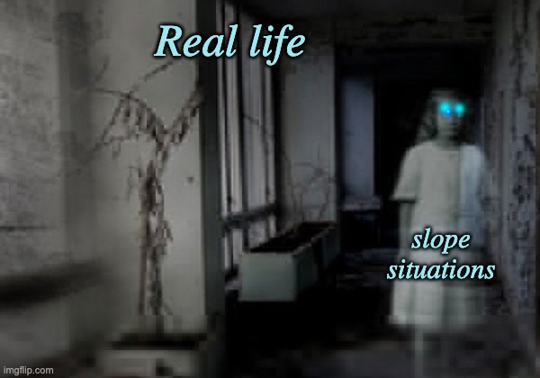 haunted hospital ghost | Real life slope
situations | image tagged in haunted hospital ghost | made w/ Imgflip meme maker