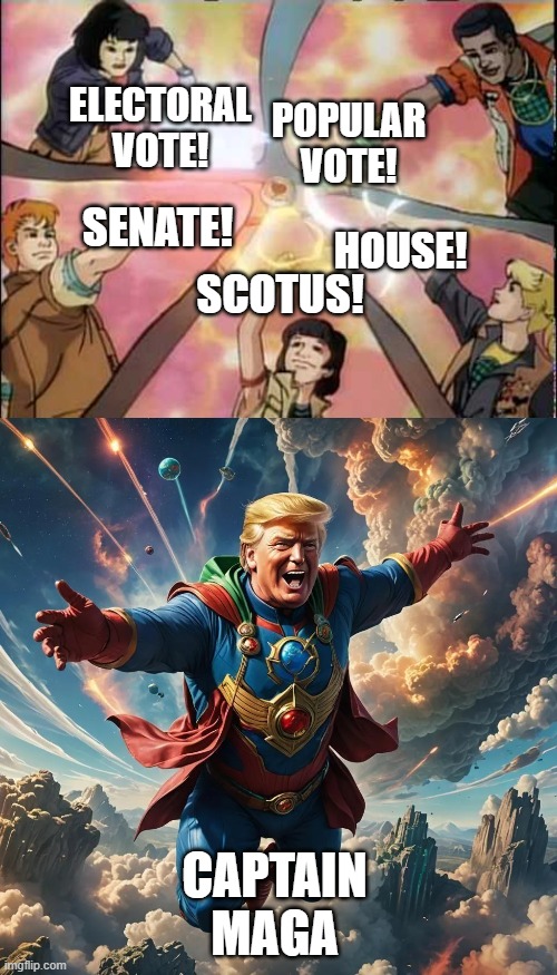 America is so back, baby! MAGA!!!! | ELECTORAL VOTE! POPULAR VOTE! SENATE! HOUSE! SCOTUS! CAPTAIN MAGA | image tagged in captain planet unite,maga,2024,trump,memes,funny | made w/ Imgflip meme maker