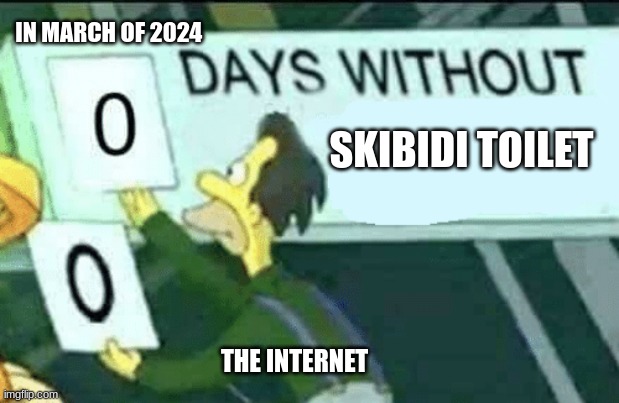 0 days without (Lenny, Simpsons) | IN MARCH OF 2024; SKIBIDI TOILET; THE INTERNET | image tagged in 0 days without lenny simpsons | made w/ Imgflip meme maker