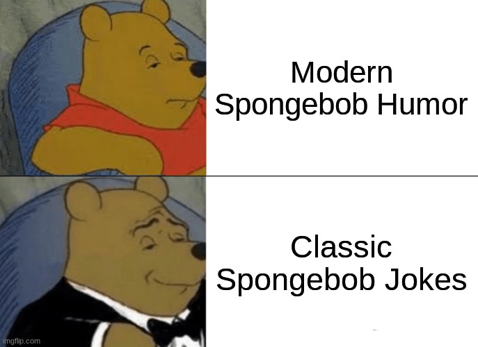 Watching Spongebob then and now.. | Modern Spongebob Humor; Classic Spongebob Jokes | image tagged in memes,tuxedo winnie the pooh | made w/ Imgflip meme maker