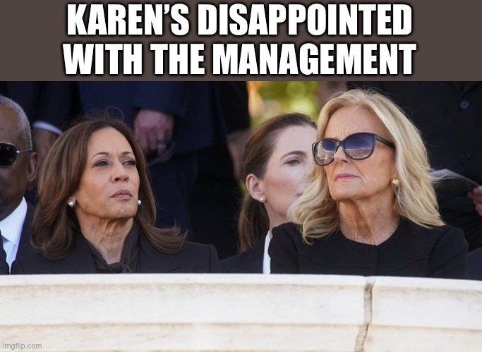 Kamala Harris and Jill Biden | KAREN’S DISAPPOINTED  WITH THE MANAGEMENT | image tagged in kamala harris and jill biden,kamala harris,joe biden,karens | made w/ Imgflip meme maker