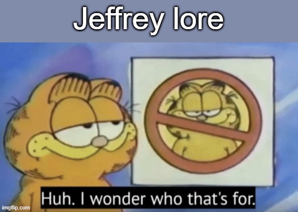 Garfield wonders | Jeffrey lore | image tagged in garfield wonders | made w/ Imgflip meme maker