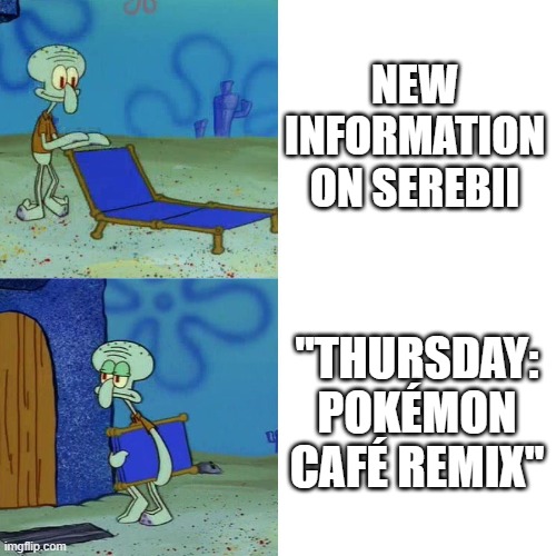 Who even PLAYS Cafe ReMix Seriously? | NEW INFORMATION ON SEREBII; "THURSDAY: POKÉMON CAFÉ REMIX" | image tagged in squidward chair,pokemon,pokemon memes,useless stuff | made w/ Imgflip meme maker