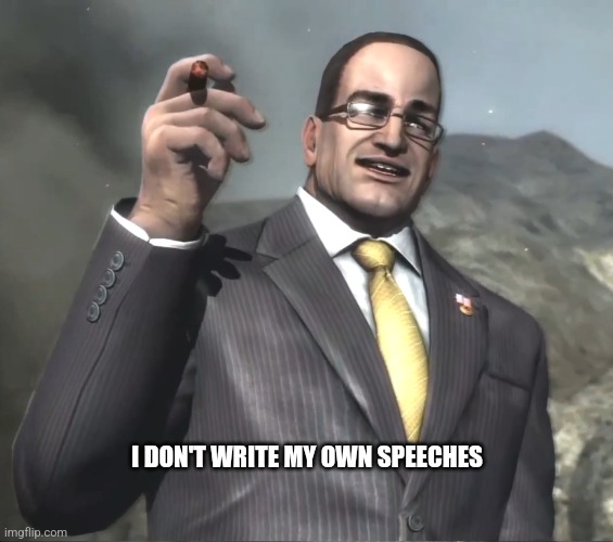 Senator Armstrong | I DON'T WRITE MY OWN SPEECHES | image tagged in senator armstrong | made w/ Imgflip meme maker