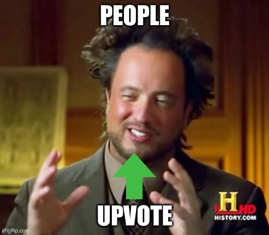 PEOPLE UPVOTE | image tagged in memes,ancient aliens | made w/ Imgflip meme maker