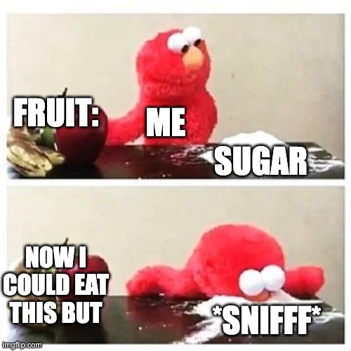 elmo cocaine | FRUIT:; ME; SUGAR; NOW I COULD EAT THIS BUT; *SNIFFF* | image tagged in elmo cocaine | made w/ Imgflip meme maker