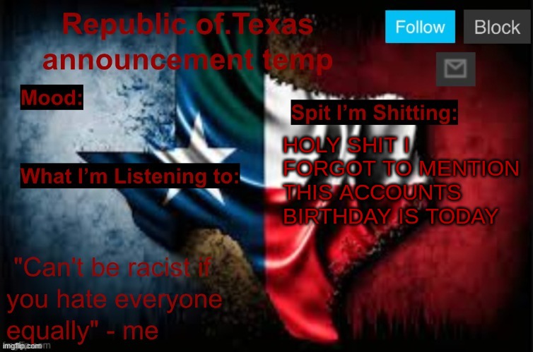 Republic of Texas announcement template (thanks celestial) | HOLY SHIT I FORGOT TO MENTION THIS ACCOUNTS BIRTHDAY IS TODAY | image tagged in republic of texas announcement template thanks celestial | made w/ Imgflip meme maker