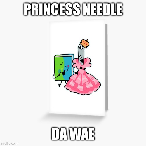 Me at school | PRINCESS NEEDLE; DA WAE | image tagged in do you know da wae | made w/ Imgflip meme maker