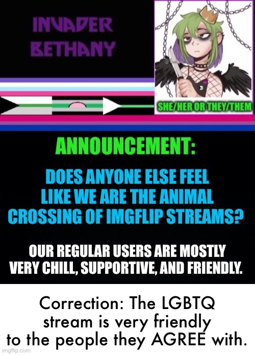 Correction: The LGBTQ stream is very friendly to the people they AGREE with. | made w/ Imgflip meme maker