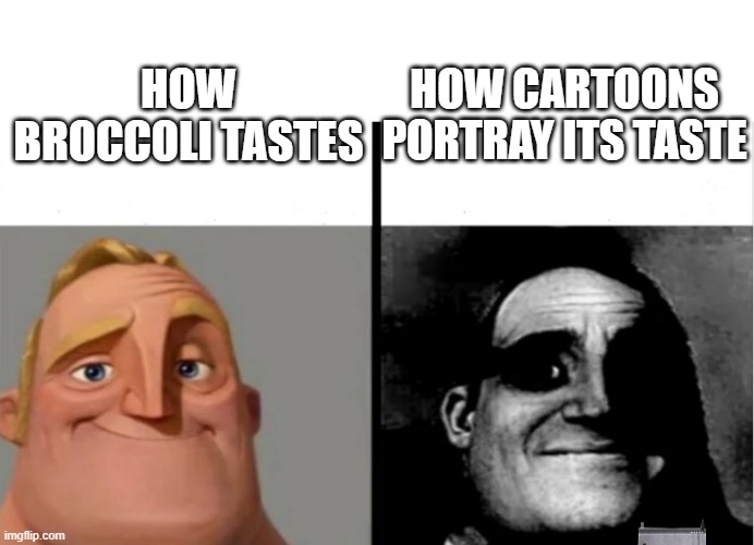 Teacher's Copy | HOW CARTOONS PORTRAY ITS TASTE; HOW BROCCOLI TASTES | image tagged in teacher's copy | made w/ Imgflip meme maker