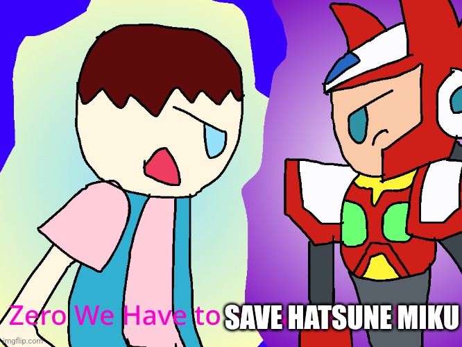 Zero We Have to Blow Up the Earth | SAVE HATSUNE MIKU | image tagged in zero we have to blow up the earth | made w/ Imgflip meme maker