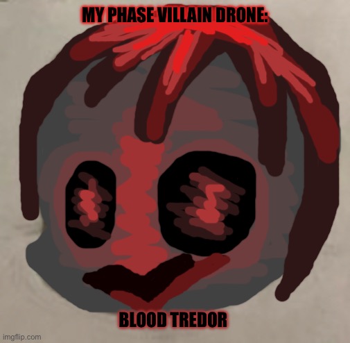 MY PHASE VILLAIN DRONE:; BLOOD TREDOR | made w/ Imgflip meme maker