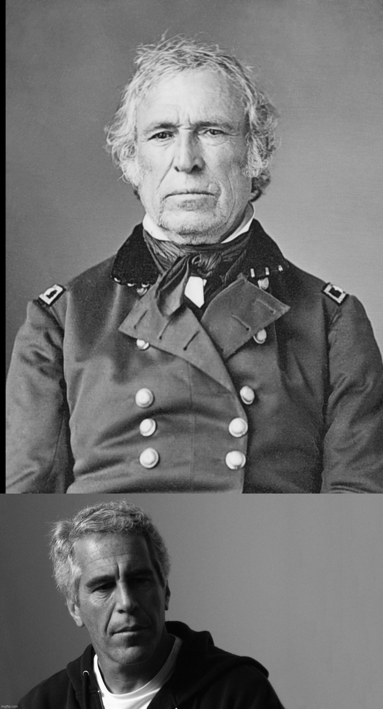 WHY DOES ZACHARY TAYLOR AND JEFFREY EPSTEIN LOOK SO SIMILAR VRO | image tagged in zachary taylor,jeffrey epstein | made w/ Imgflip meme maker