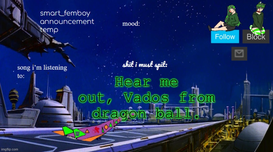 smart_femboy announcement temp v2 | Hear me out, Vados from dragon ball. | image tagged in smart_femboy announcement temp v2 | made w/ Imgflip meme maker