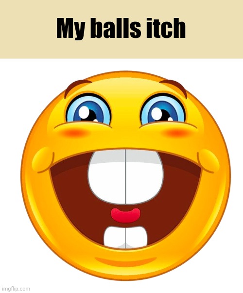 Very late for that | My balls itch | made w/ Imgflip meme maker