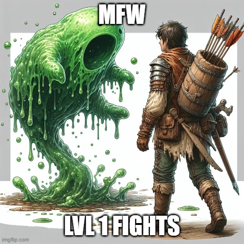 Slimes are a staple of gaming | MFW; LVL 1 FIGHTS | image tagged in adventure,fantasy | made w/ Imgflip meme maker