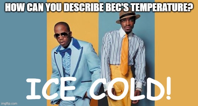 Outlasting science, REUPLOADED & PUBLIC-MODE! | image tagged in outkast,ice cold,science | made w/ Imgflip meme maker