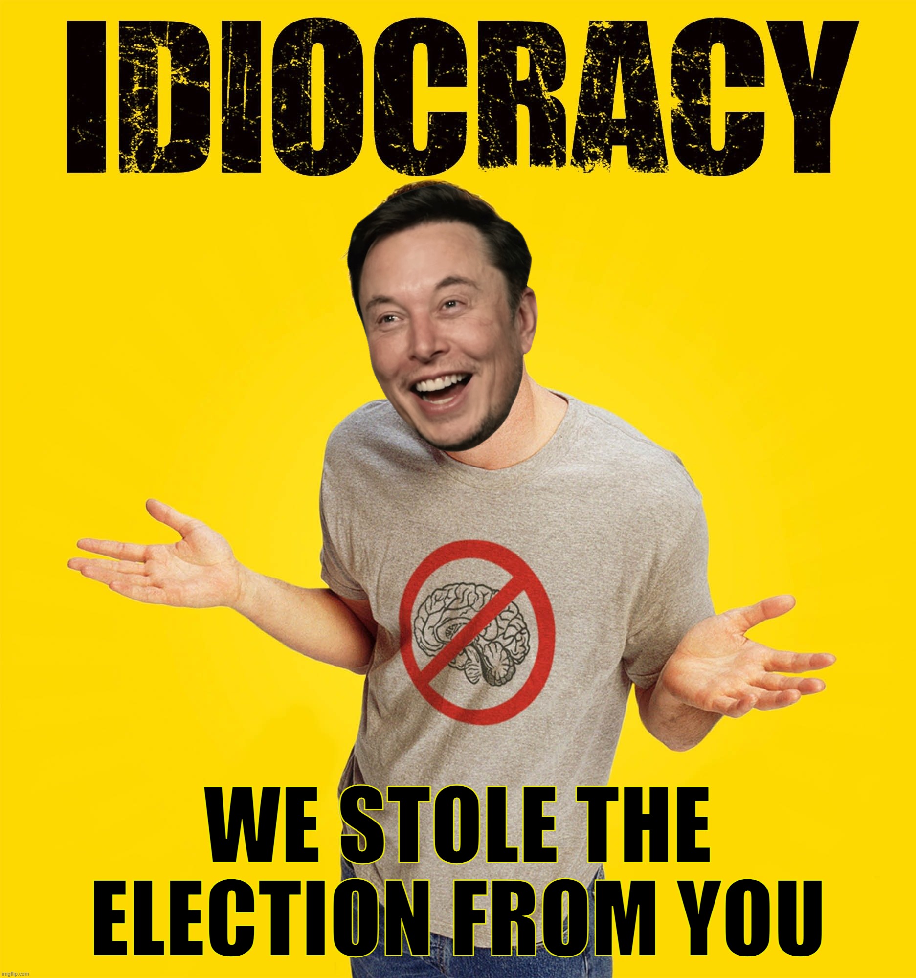 f elon | WE STOLE THE ELECTION FROM YOU | image tagged in elon musk,starlink,stop,steal,idiocracy | made w/ Imgflip meme maker