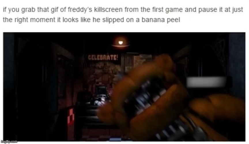 Hate it when I’m jumpscaring the nightguard and I slip on a banana peel (A FNAF Meme a Day: Day 216) | image tagged in fnaf,a fnaf meme a day | made w/ Imgflip meme maker