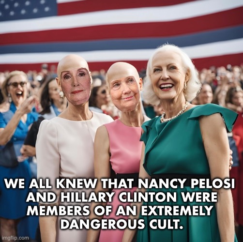 The Democrat Party is an extremely dangerous cult. | WE ALL KNEW THAT NANCY PELOSI 
AND HILLARY CLINTON WERE
MEMBERS OF AN EXTREMELY 
DANGEROUS CULT. | image tagged in nancy pelosi,hillary clinton,crooked hillary,democrat party,communists,cult | made w/ Imgflip meme maker