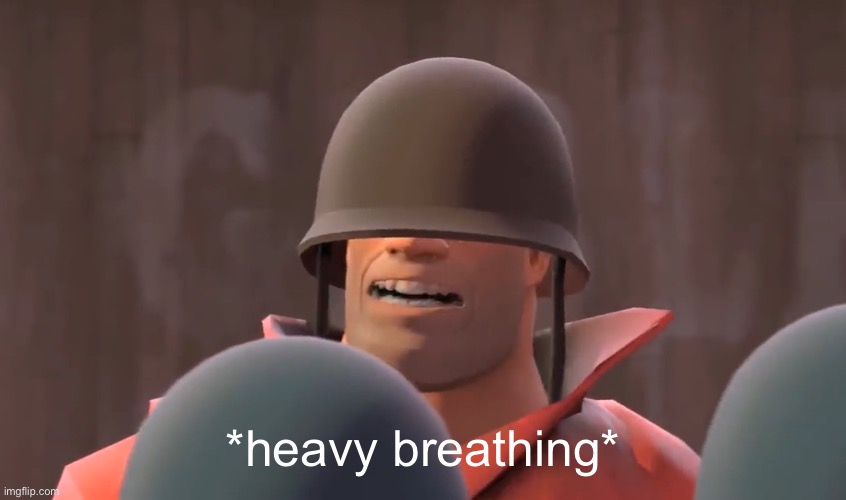 Tf2 soldier | *heavy breathing* | image tagged in tf2 soldier | made w/ Imgflip meme maker