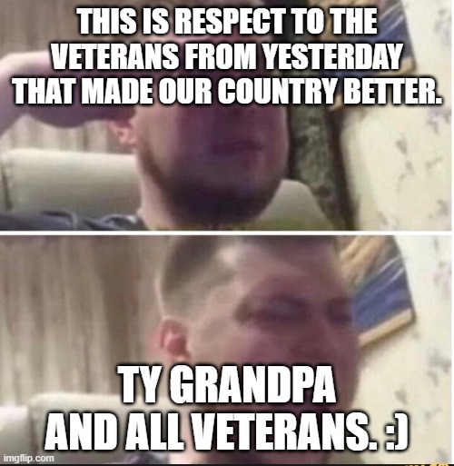 lets honer them. | THIS IS RESPECT TO THE VETERANS FROM YESTERDAY THAT MADE OUR COUNTRY BETTER. TY GRANDPA AND ALL VETERANS. :) | image tagged in crying salute | made w/ Imgflip meme maker