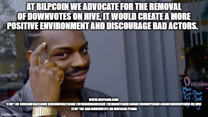 Roll Safe Think About It Meme | AT BILPCOIN WE ADVOCATE FOR THE REMOVAL OF DOWNVOTES ON HIVE, IT WOULD CREATE A MORE POSITIVE ENVIRONMENT AND DISCOURAGE BAD ACTORS. WWW.BILPCOIN.COM 
STOP THE BUILDAWHALEFARM BUILDAWHALESCAM THEMARKMARKSCAM THEMARKYFARM GOGREENBUDDYSCAM GOGREENBUDDYFARM ON HIVE
STOP THE BAD DOWNVOTES ON HIVEBLOG PEAKD | image tagged in memes,roll safe think about it | made w/ Imgflip meme maker