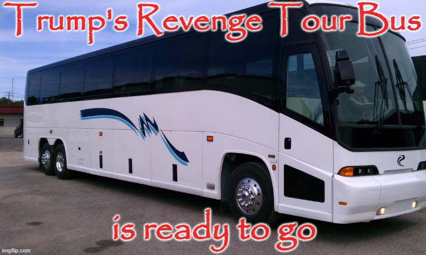 Trump's Revenge Tour Bus is ready to roll | Trump's Revenge Tour Bus; is ready to go | image tagged in republican,lawfare,corruption,authoritarian,fascism,dictator | made w/ Imgflip meme maker