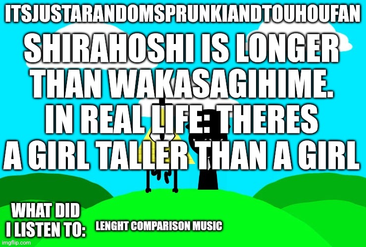 Yep no one is talking about touhou | SHIRAHOSHI IS LONGER THAN WAKASAGIHIME. IN REAL LIFE: THERES A GIRL TALLER THAN A GIRL; LENGHT COMPARISON MUSIC | image tagged in sprunki and touhou fan announcement temp | made w/ Imgflip meme maker