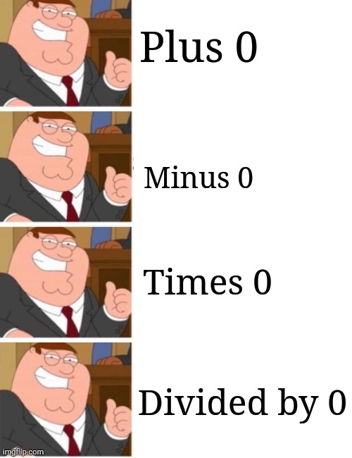 Plus 0; Minus 0; Times 0; Divided by 0 | made w/ Imgflip meme maker