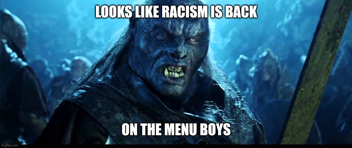 Looks like meat's back on the menu, boys! | LOOKS LIKE RACISM IS BACK; ON THE MENU BOYS | image tagged in looks like meat's back on the menu boys | made w/ Imgflip meme maker