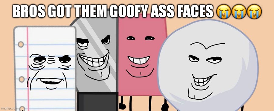 (Teardrop: Lmao) | BROS GOT THEM GOOFY ASS FACES 😭😭😭 | made w/ Imgflip meme maker