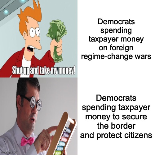 War-hawk Tuah! Bomb that thang! | Democrats spending taxpayer money on foreign regime-change wars; Democrats spending taxpayer money to secure the border and protect citizens | image tagged in memes,politics lol,political meme,funny,drake hotline bling,democrats | made w/ Imgflip meme maker