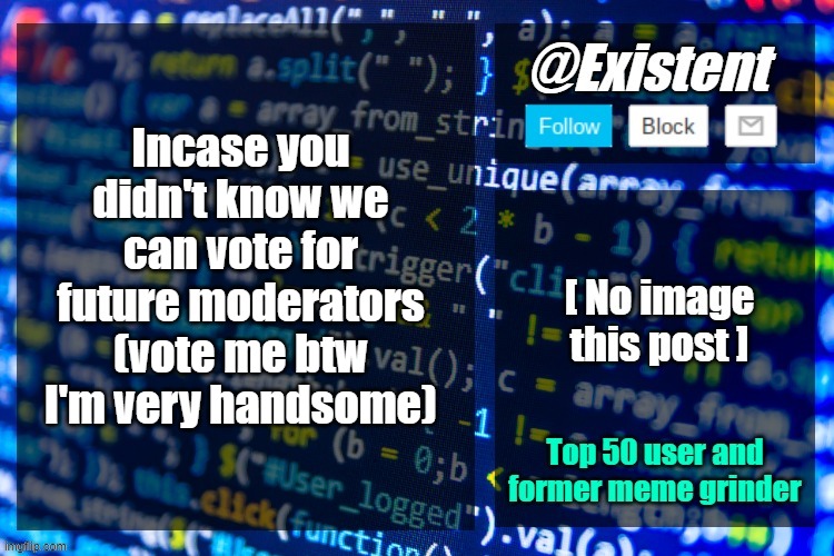 https://imgflip.com/i/99yixu | Incase you didn't know we can vote for future moderators (vote me btw I'm very handsome) | image tagged in existent announcement temp | made w/ Imgflip meme maker